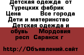 Детская одежда, от Турецких фабрик  › Цена ­ 400 - Все города Дети и материнство » Детская одежда и обувь   . Мордовия респ.,Саранск г.